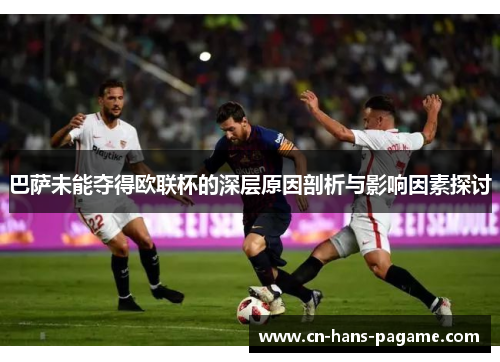 巴萨未能夺得欧联杯的深层原因剖析与影响因素探讨