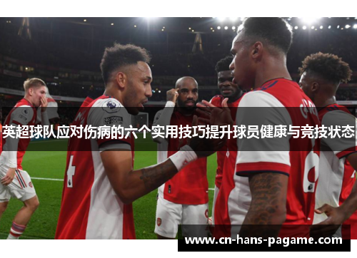 英超球队应对伤病的六个实用技巧提升球员健康与竞技状态