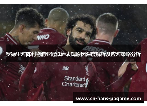 罗德里对阵利物浦亚冠低迷表现原因深度解析及应对策略分析